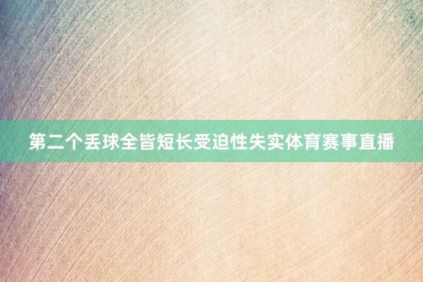 第二个丢球全皆短长受迫性失实体育赛事直播