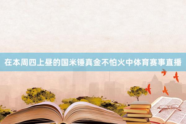 在本周四上昼的国米锤真金不怕火中体育赛事直播