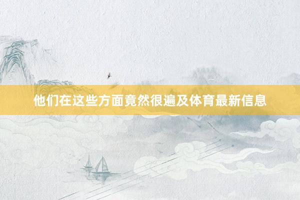 他们在这些方面竟然很遍及体育最新信息