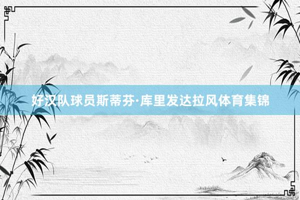 好汉队球员斯蒂芬·库里发达拉风体育集锦
